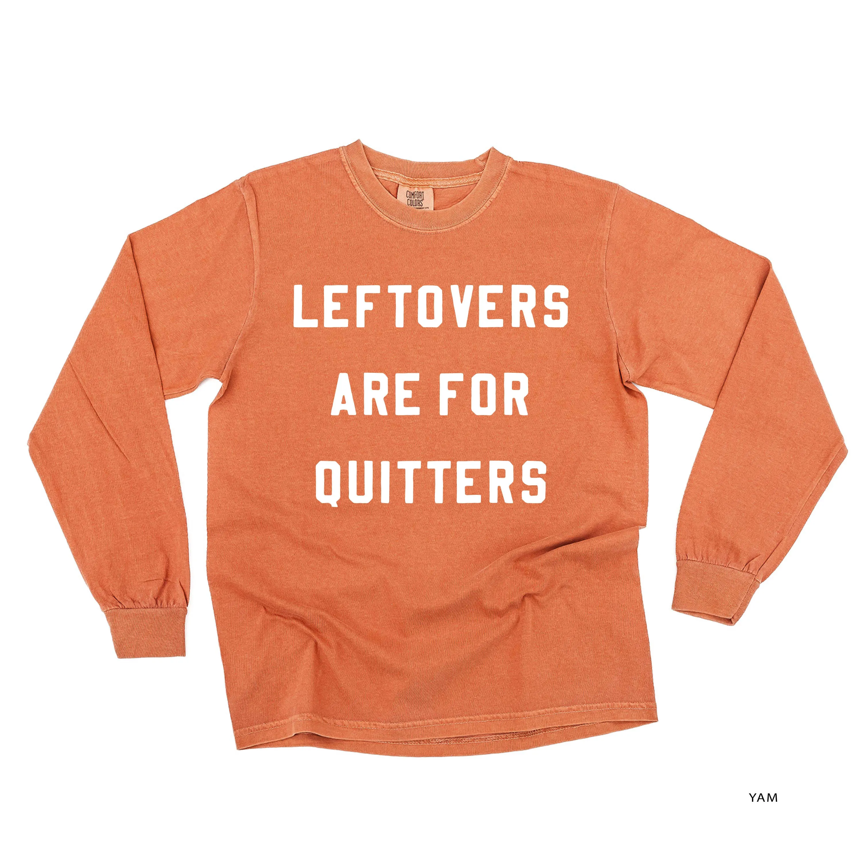 Leftovers are for Quitters - LONG SLEEVE COMFORT COLORS TEE