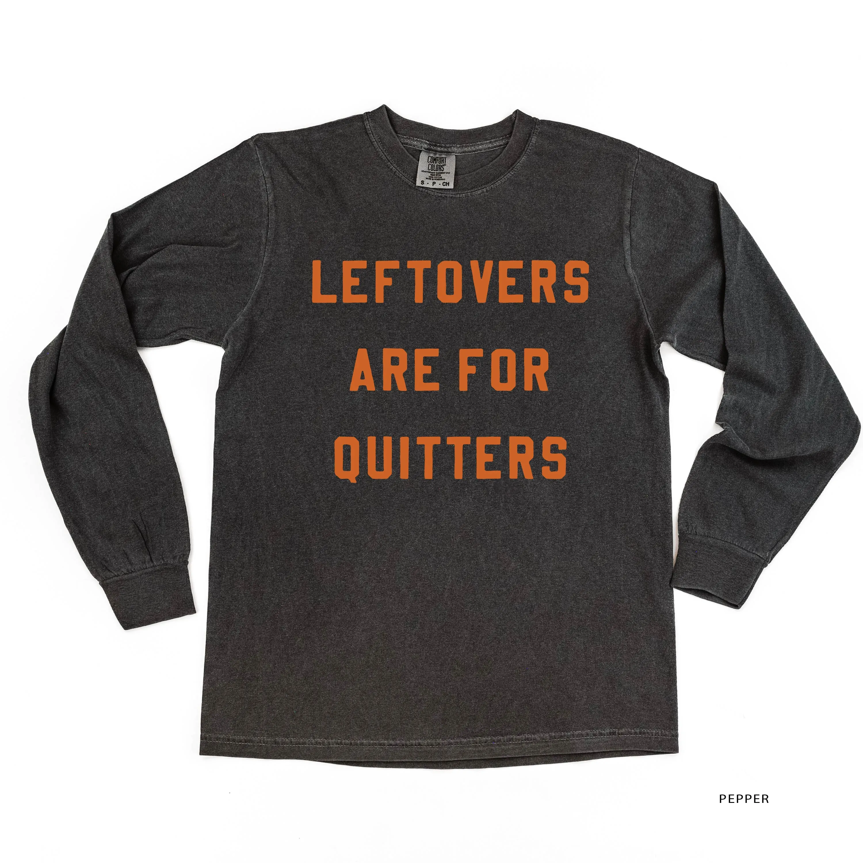 Leftovers are for Quitters - LONG SLEEVE COMFORT COLORS TEE