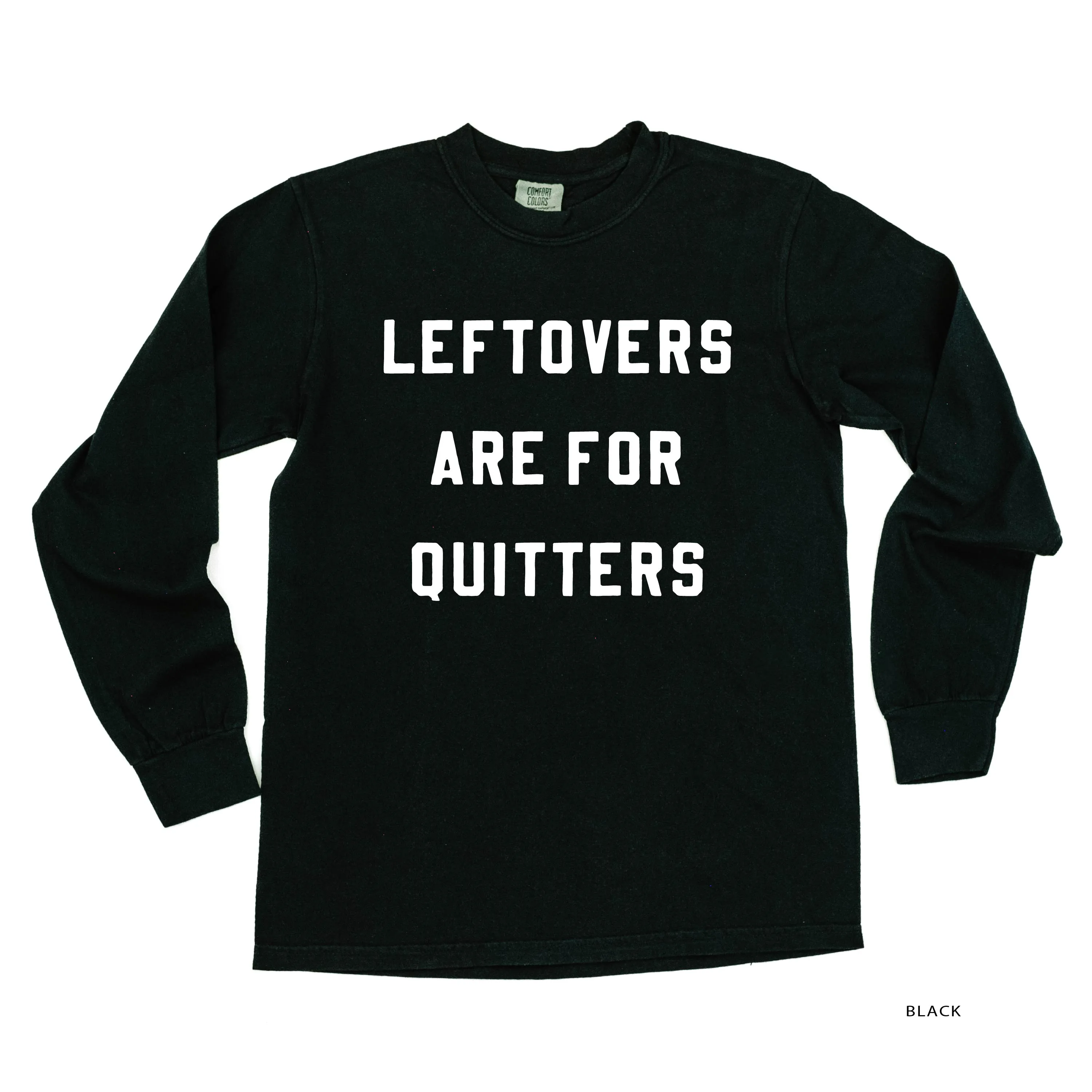 Leftovers are for Quitters - LONG SLEEVE COMFORT COLORS TEE
